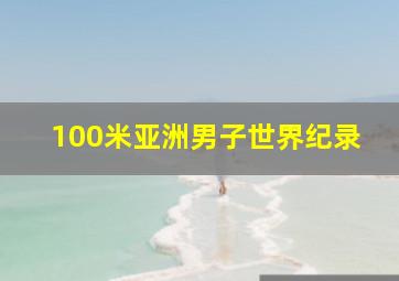 100米亚洲男子世界纪录