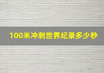 100米冲刺世界纪录多少秒