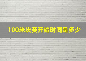 100米决赛开始时间是多少