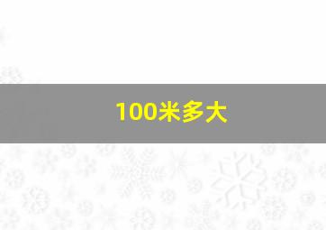 100米多大