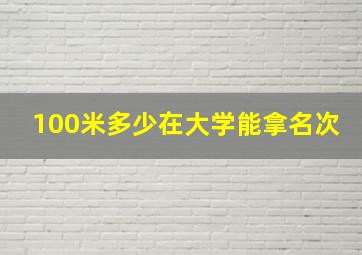 100米多少在大学能拿名次