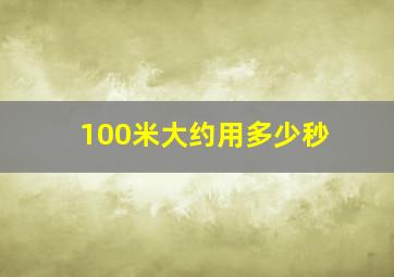 100米大约用多少秒