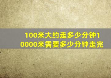 100米大约走多少分钟10000米需要多少分钟走完