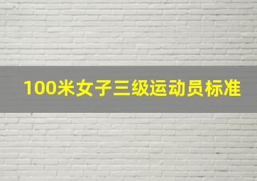 100米女子三级运动员标准