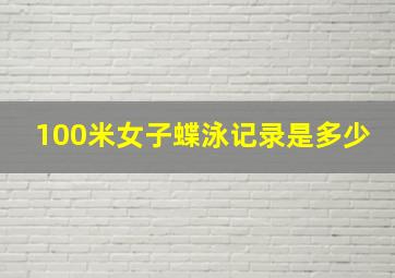 100米女子蝶泳记录是多少