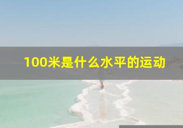 100米是什么水平的运动