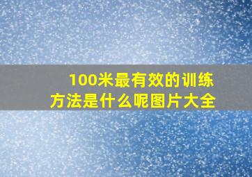 100米最有效的训练方法是什么呢图片大全