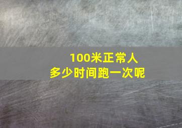 100米正常人多少时间跑一次呢