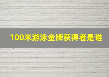 100米游泳金牌获得者是谁