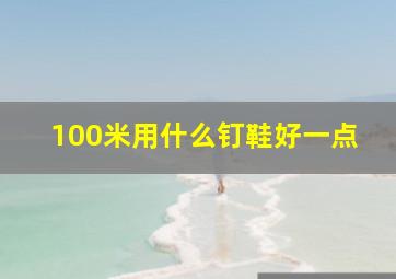 100米用什么钉鞋好一点