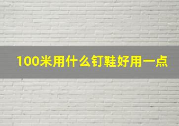 100米用什么钉鞋好用一点