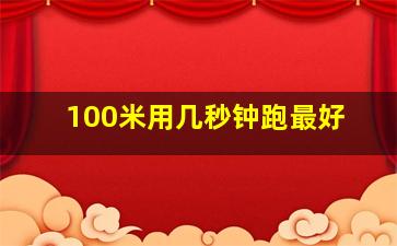 100米用几秒钟跑最好