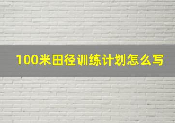 100米田径训练计划怎么写