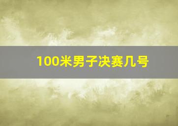 100米男子决赛几号