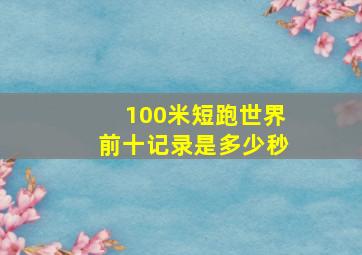 100米短跑世界前十记录是多少秒