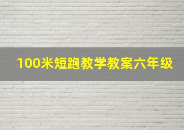 100米短跑教学教案六年级