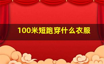 100米短跑穿什么衣服