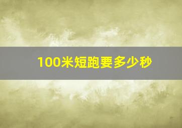 100米短跑要多少秒