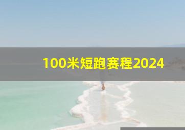 100米短跑赛程2024