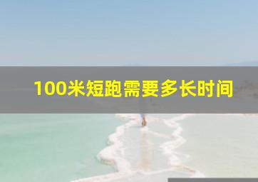 100米短跑需要多长时间