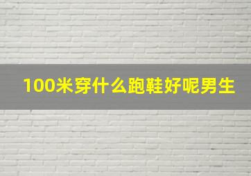 100米穿什么跑鞋好呢男生