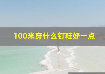 100米穿什么钉鞋好一点