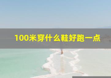 100米穿什么鞋好跑一点