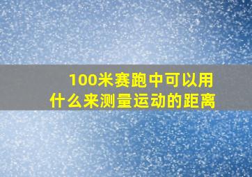 100米赛跑中可以用什么来测量运动的距离