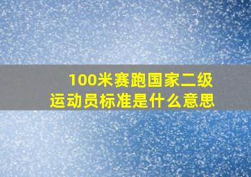 100米赛跑国家二级运动员标准是什么意思