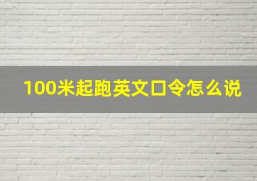 100米起跑英文口令怎么说