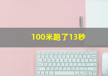 100米跑了13秒