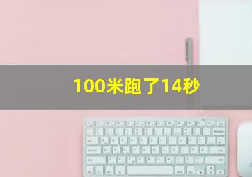 100米跑了14秒