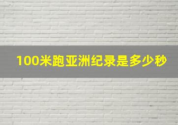 100米跑亚洲纪录是多少秒