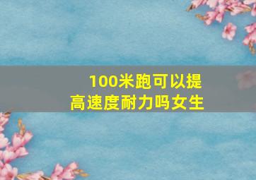 100米跑可以提高速度耐力吗女生