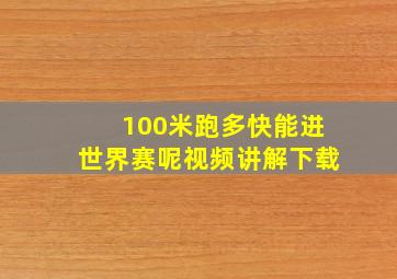 100米跑多快能进世界赛呢视频讲解下载