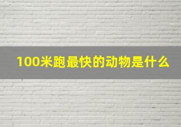 100米跑最快的动物是什么