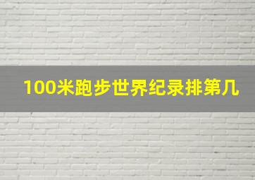 100米跑步世界纪录排第几