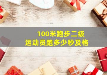 100米跑步二级运动员跑多少秒及格