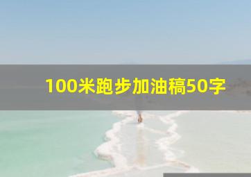 100米跑步加油稿50字