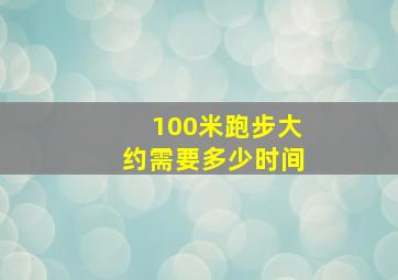 100米跑步大约需要多少时间