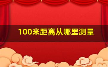 100米距离从哪里测量