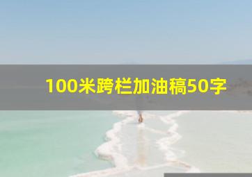 100米跨栏加油稿50字