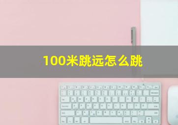 100米跳远怎么跳