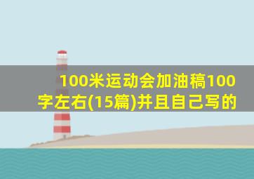 100米运动会加油稿100字左右(15篇)并且自己写的