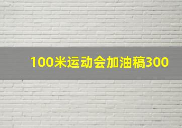 100米运动会加油稿300