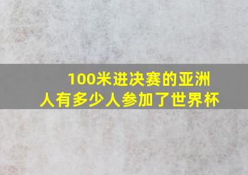 100米进决赛的亚洲人有多少人参加了世界杯