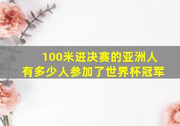 100米进决赛的亚洲人有多少人参加了世界杯冠军