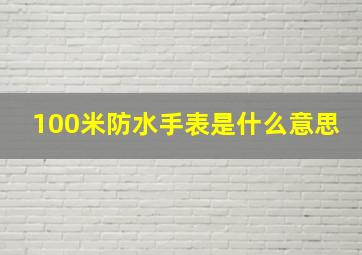 100米防水手表是什么意思