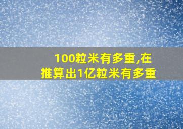 100粒米有多重,在推算出1亿粒米有多重