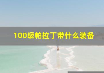 100级帕拉丁带什么装备